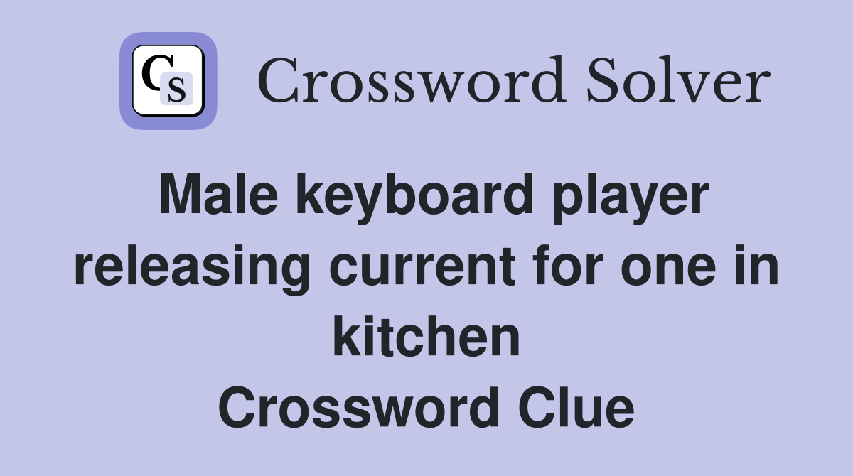 Male keyboard player releasing current for one in kitchen Crossword